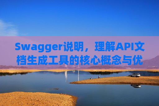 Swagger说明，理解API文档生成工具的核心概念与优势